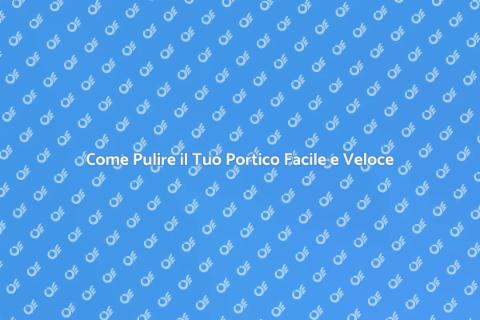 Pulire il Portico: Guida Completa