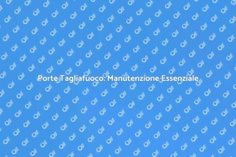 Manutenzione Porte Tagliafuoco Antirumore