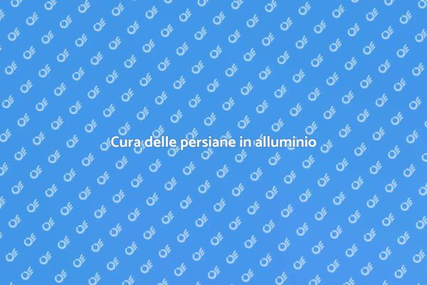 Manutenzione efficace per persiane in alluminio