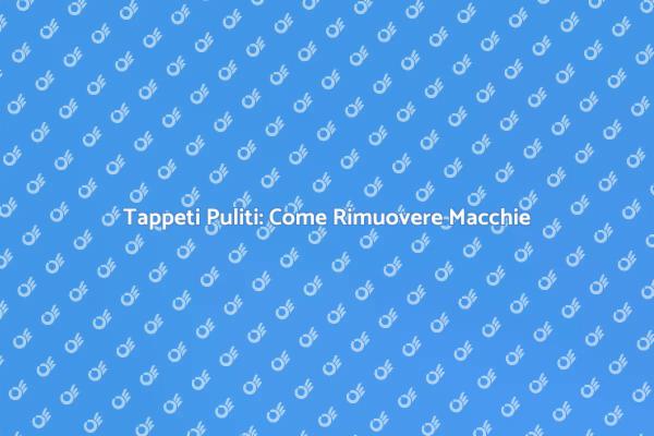 Mantieni i Tuoi Tappeti Sempre Puliti