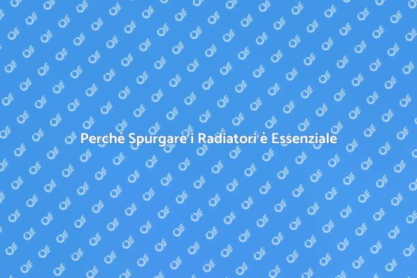 Spurgare Radiatori: Guida al Comfort
