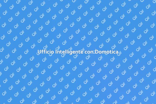 Domotica per Uffici Moderni