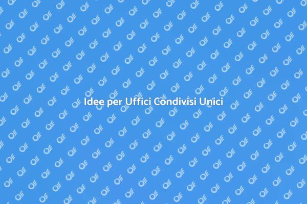 Rendi Unico il Tuo Ufficio Condiviso