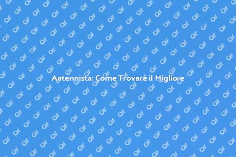Antennista: Guida alla Scelta Giusta