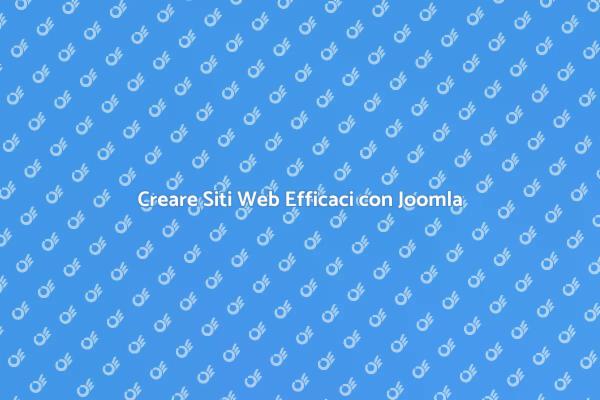 Joomla: La Chiave per Siti di Successo