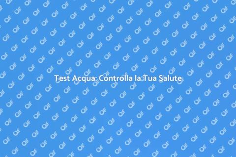 Kit Test Acqua: Sicurezza Garantita