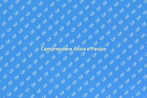 Ansia e Panico: Comprendere e Affrontare