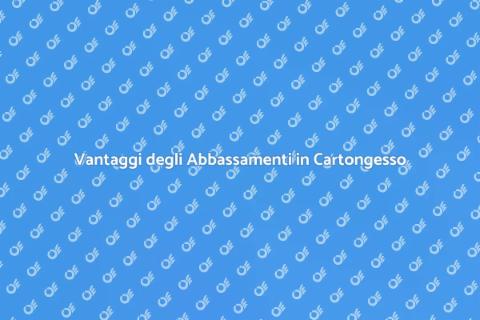 Abbassamenti in Cartongesso: Vantaggi