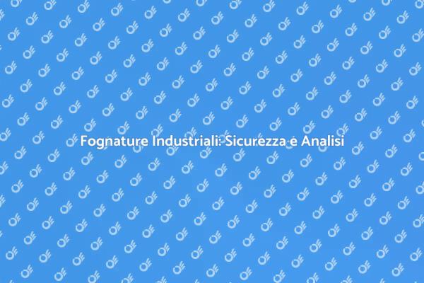 Fognature Industriali: Sicurezza Garantita