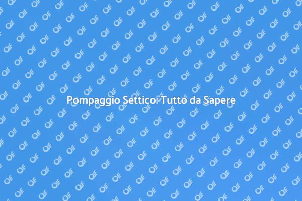 Pompaggio Settico: Prevenzione e Manutenzione
