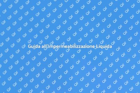 Impermeabilizzazione Liquida: Guida Pratica