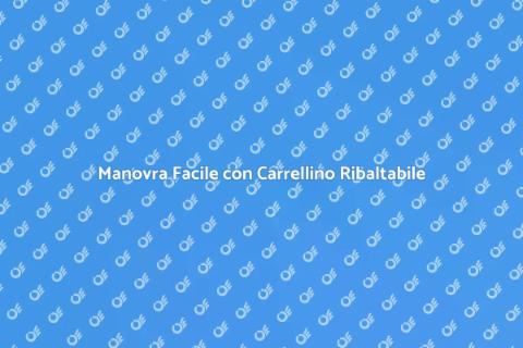 Carrellino Ribaltabile: Manovrabilità Eccellente