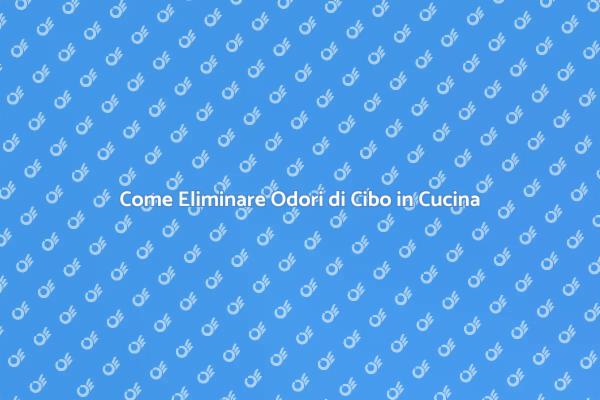 Odori di Cibo? Ecco Come Liberartene!