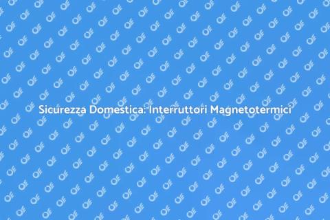 Interruttori Magnetotermici: Sicurezza Elettrica