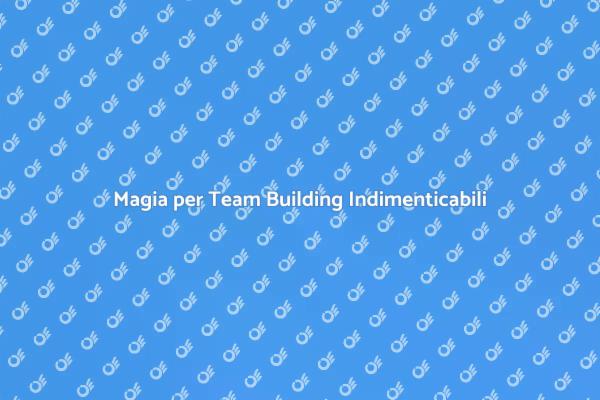 Magia e Team Building: Un'Idea Vincente