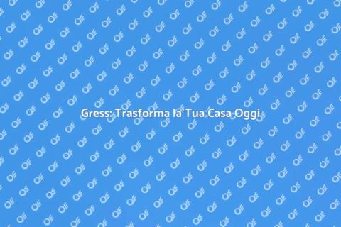 Gress: Ristruttura con Stile e Praticità