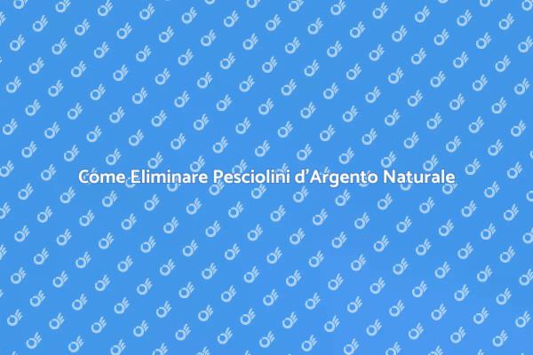Rimedi Naturali per Pesciolini d'Argento
