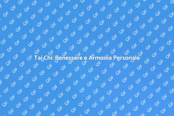 Tai Chi: Il Tuo Cammino Verso il Benessere