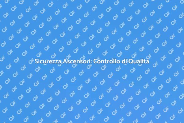 Ascensori: Sicurezza e Controllo Qualità