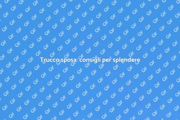Come avere un trucco da sposa impeccabile