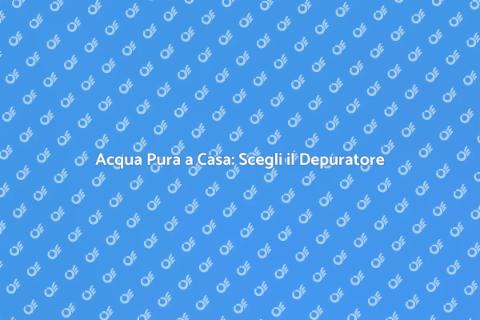 Depuratore Domestico: Salute e Sostenibilità