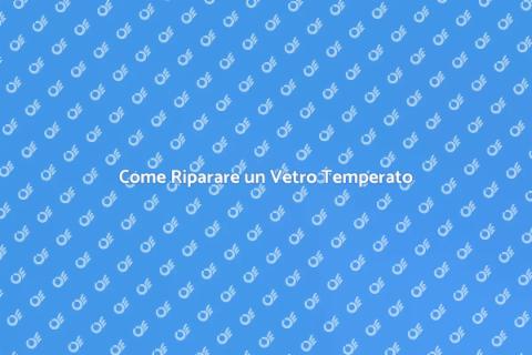 Riparazione Vetro Temperato: Guida Pratica