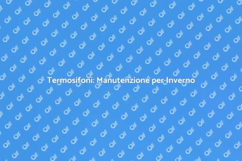 Manutenzione Termosifoni per Inverno