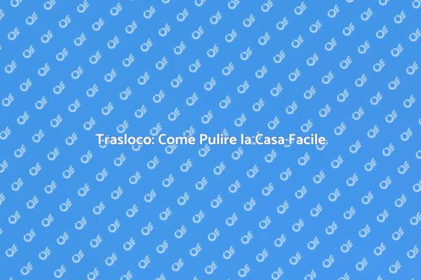 Preparati al Trasloco: Pulisci la Casa