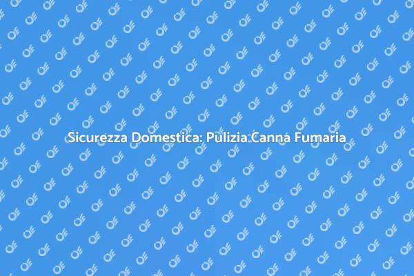 Manutenzione Canna Fumaria: Ecco perché!