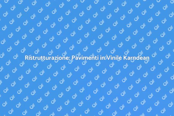 Rinnova con Pavimenti in Vinile Karndean