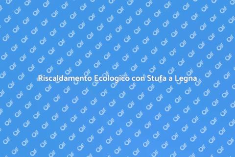Stufa a Legna Basso Impatto Ambientale