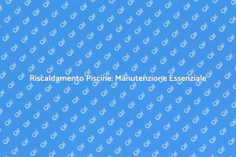 Manutenzione Riscaldamento Piscine