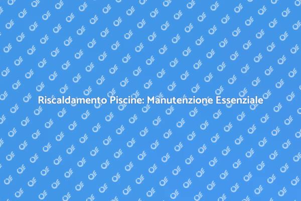 Manutenzione Efficace per Piscine
