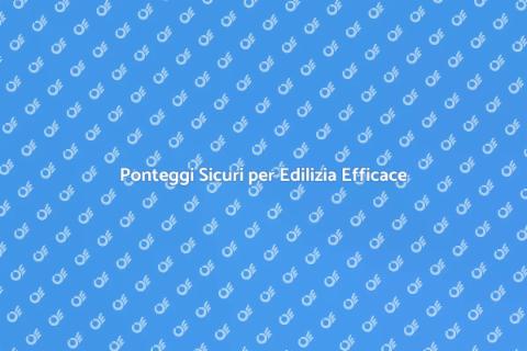 Noleggiare Ponteggi per Edilizia