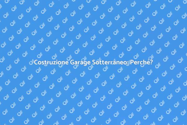Vantaggi del Garage Sotterraneo