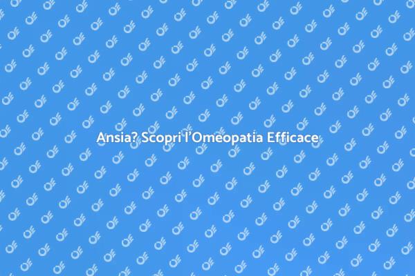 Omeopatia: Soluzioni per l'Ansia