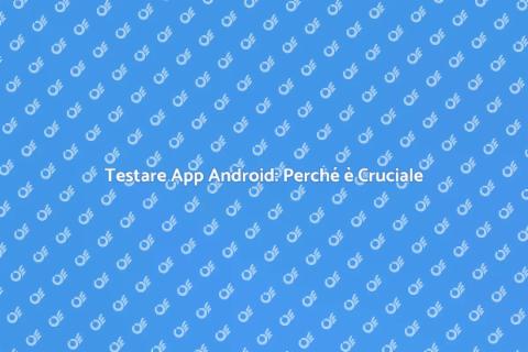 Testing App Android: Guida Essenziale
