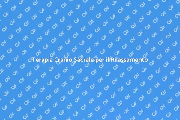 Rilassati con il Massaggio Cranio Sacrale
