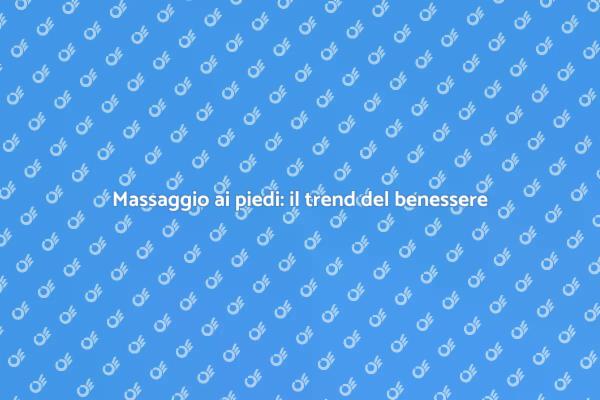 Riscopri il massaggio ai piedi