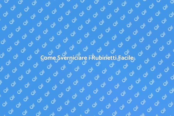 Sverniciatura Rubinetti: Ecco Come Fare