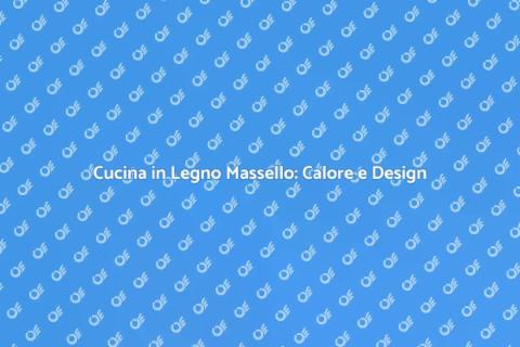 Cucina in Legno Massello: Eleganza e Stile