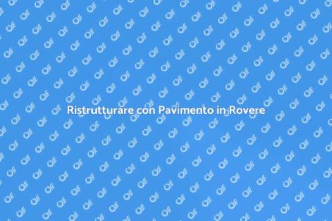 Pavimento in Rovere: Eleganza e Durabilità