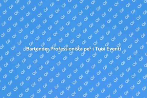 Servizio Bartender per Eventi Unici