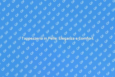Pelle per Tappezzeria: Comfort ed Eleganza