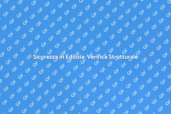 Sicurezza Edilizia: Verifica Necessaria