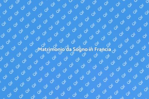 Sposarsi in Francia: Un Sogno Romantico