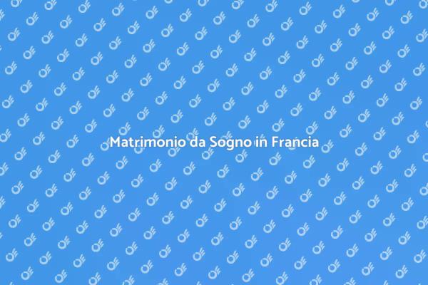 Sposarsi in Francia: Un'Avventura Romantica