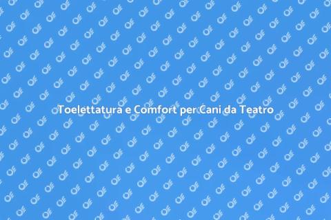 Toelettatura per Cani da Teatro