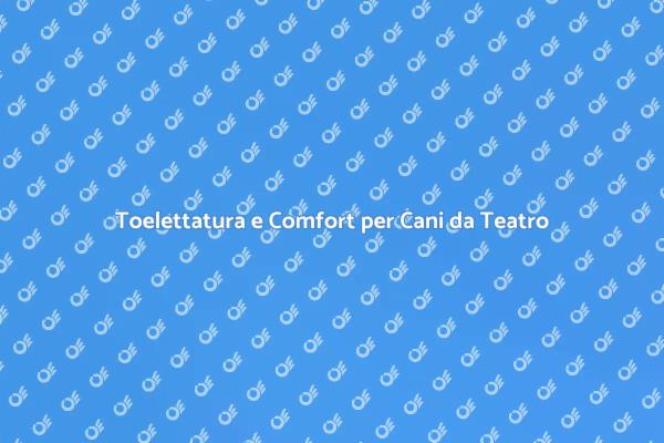 Toelettatura: Comfort per Cani da Teatro