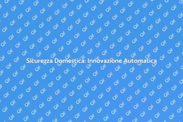 Innovazione nella Sicurezza Casa